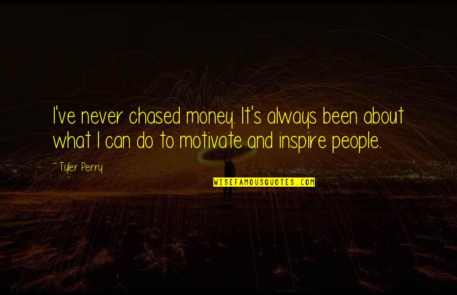 What Money Can Do Quotes By Tyler Perry: I've never chased money. It's always been about What Money Can Do Quotes By Tyler Perry: I've never chased money. It's always been about