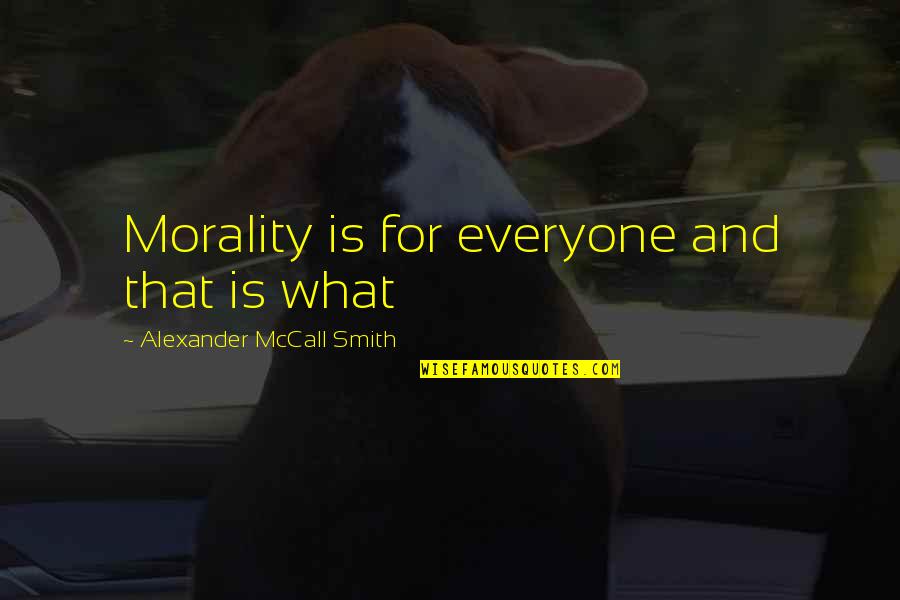 What Morality Is Quotes By Alexander McCall Smith: Morality is for everyone and that is what
