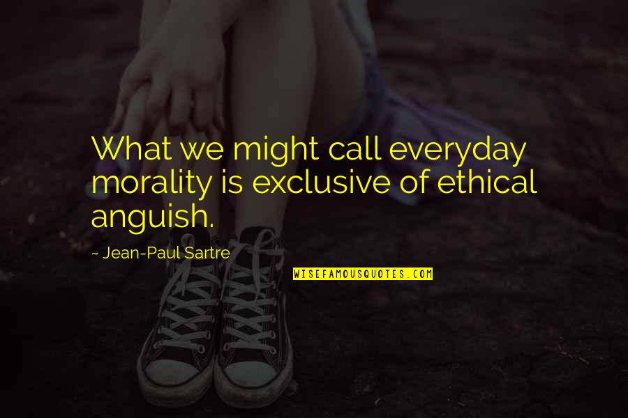 What Morality Is Quotes By Jean-Paul Sartre: What we might call everyday morality is exclusive