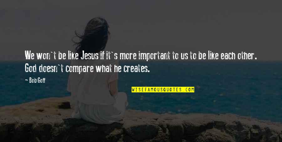 What More Important Quotes By Bob Goff: We won't be like Jesus if it's more