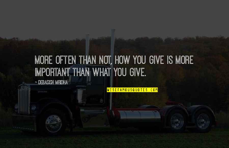 What More Important Quotes By Debasish Mridha: More often than not, how you give is