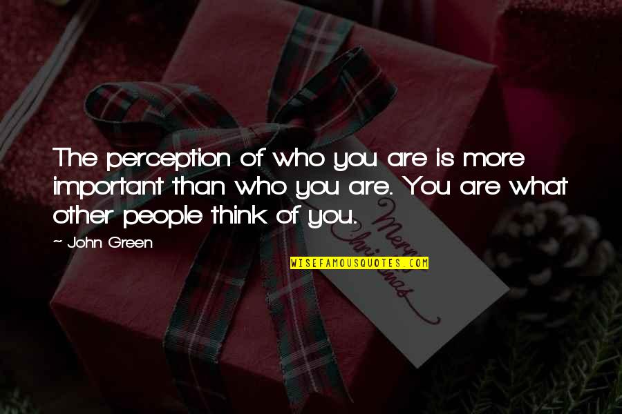 What More Important Quotes By John Green: The perception of who you are is more