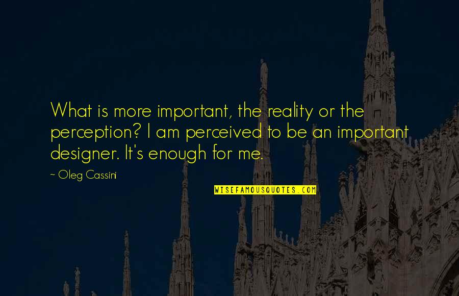 What More Important Quotes By Oleg Cassini: What is more important, the reality or the