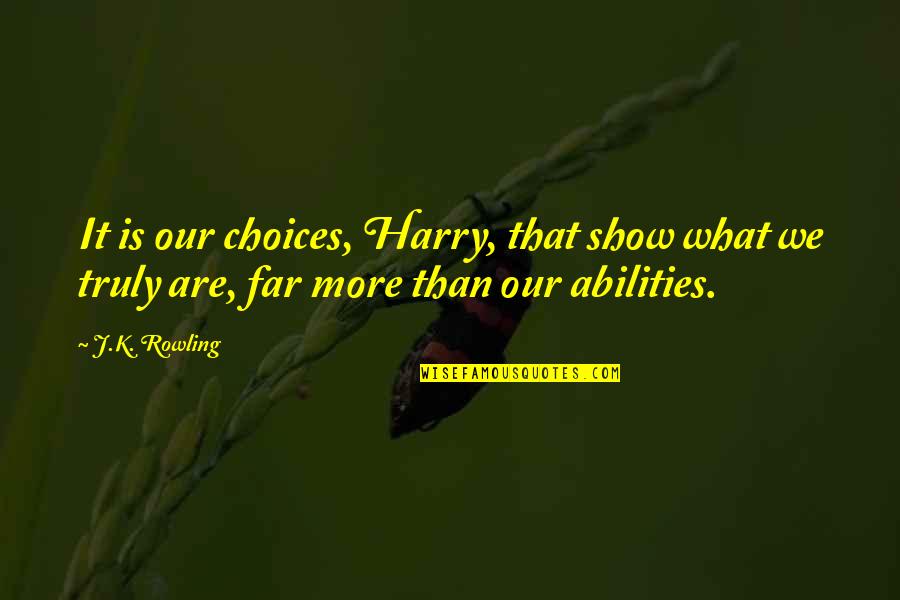 What More Quotes By J.K. Rowling: It is our choices, Harry, that show what