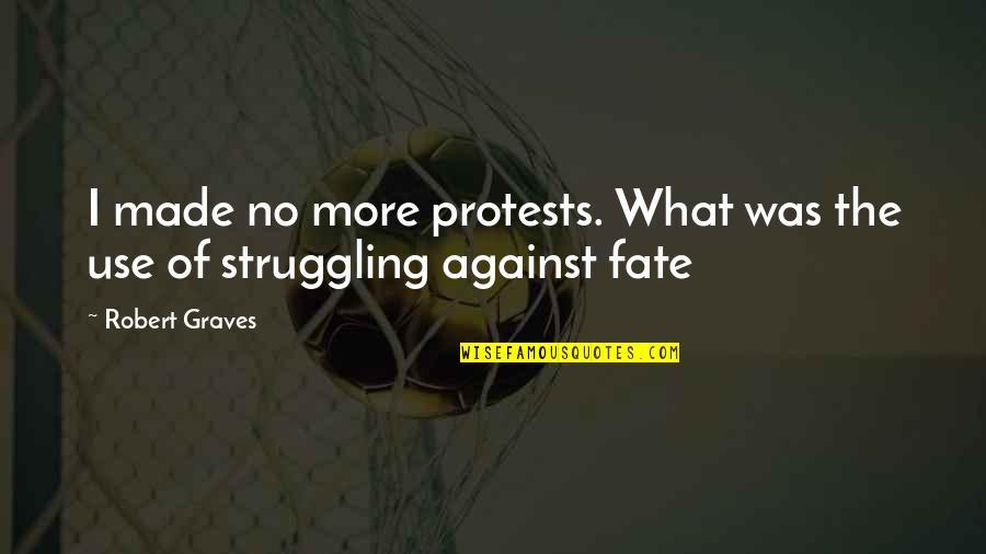 What More Quotes By Robert Graves: I made no more protests. What was the