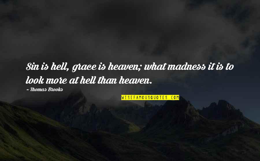 What More Quotes By Thomas Brooks: Sin is hell, grace is heaven; what madness