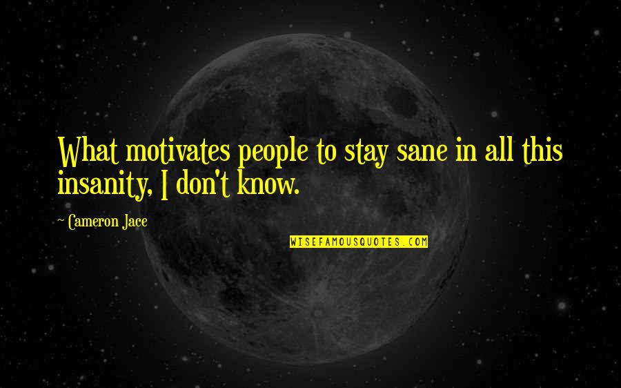 What Motivates Us Quotes By Cameron Jace: What motivates people to stay sane in all