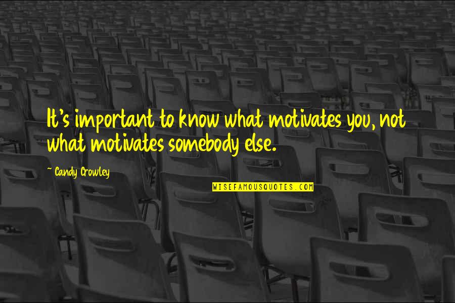 What Motivates Us Quotes By Candy Crowley: It's important to know what motivates you, not