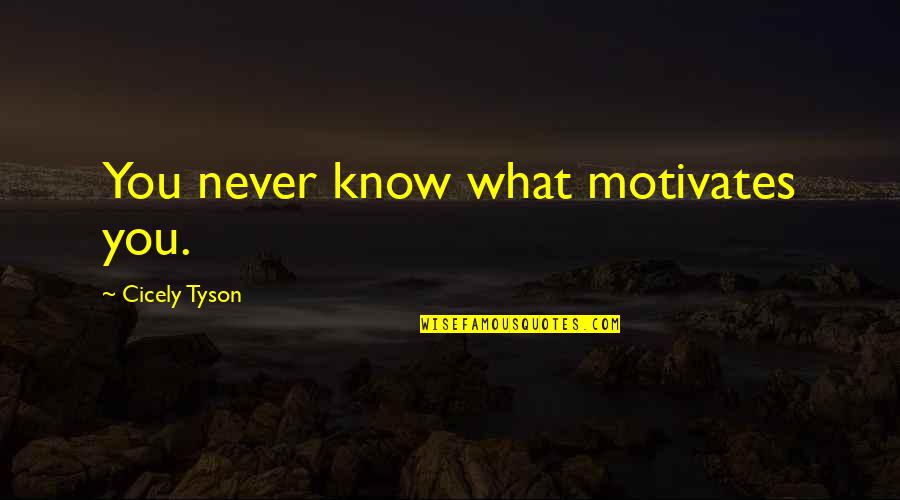 What Motivates Us Quotes By Cicely Tyson: You never know what motivates you.