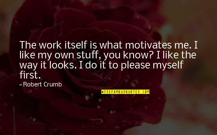 What Motivates You Quotes By Robert Crumb: The work itself is what motivates me. I