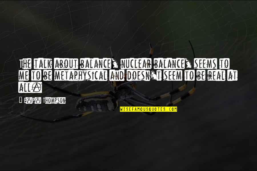 What Motivates You To Deliver Food Quotes By E.P. Thompson: The talk about balance, nuclear balance, seems to