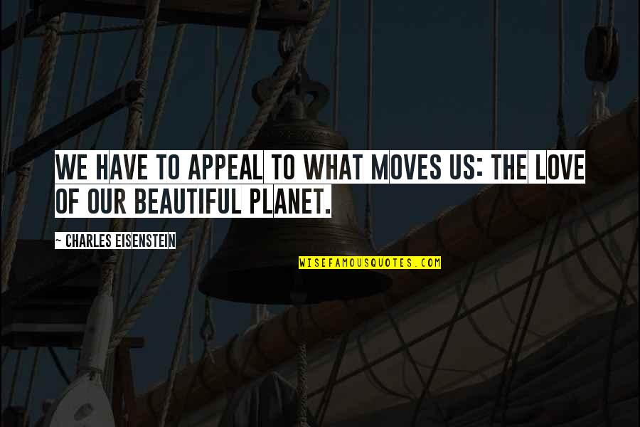 What Moves You Quotes By Charles Eisenstein: We have to appeal to what moves us: What Moves You Quotes By Charles Eisenstein: We have to appeal to what moves us: