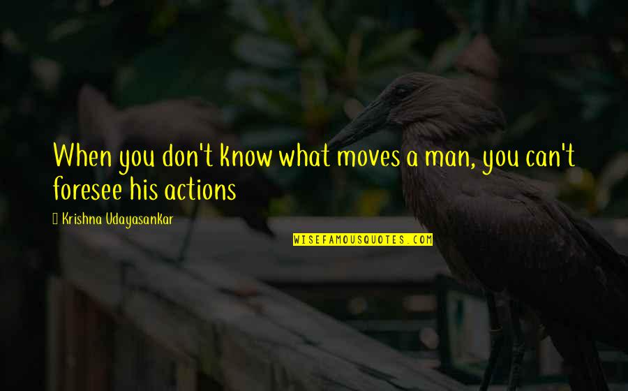 What Moves You Quotes By Krishna Udayasankar: When you don't know what moves a man, What Moves You Quotes By Krishna Udayasankar: When you don't know what moves a man,