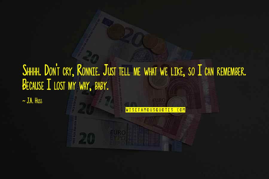 What My Baby Quotes By J.A. Huss: Shhhh. Don't cry, Ronnie. Just tell me what What My Baby Quotes By J.A. Huss: Shhhh. Don't cry, Ronnie. Just tell me what