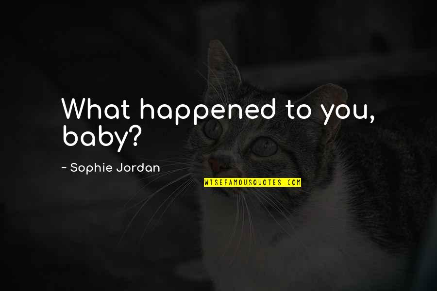 What My Baby Quotes By Sophie Jordan: What happened to you, baby? What My Baby Quotes By Sophie Jordan: What happened to you, baby?