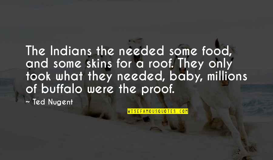 What My Baby Quotes By Ted Nugent: The Indians the needed some food, and some What My Baby Quotes By Ted Nugent: The Indians the needed some food, and some