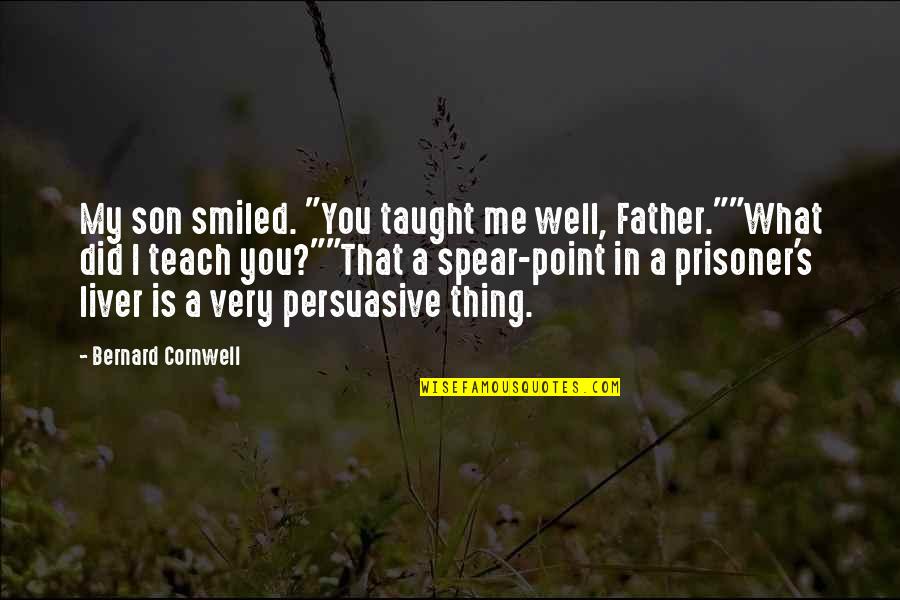 What My Father Taught Me Quotes By Bernard Cornwell: My son smiled. "You taught me well, Father.""What