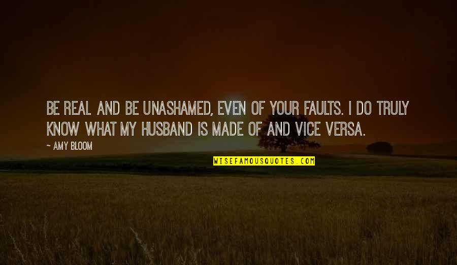 What My Husband Is Quotes By Amy Bloom: Be real and be unashamed, even of your