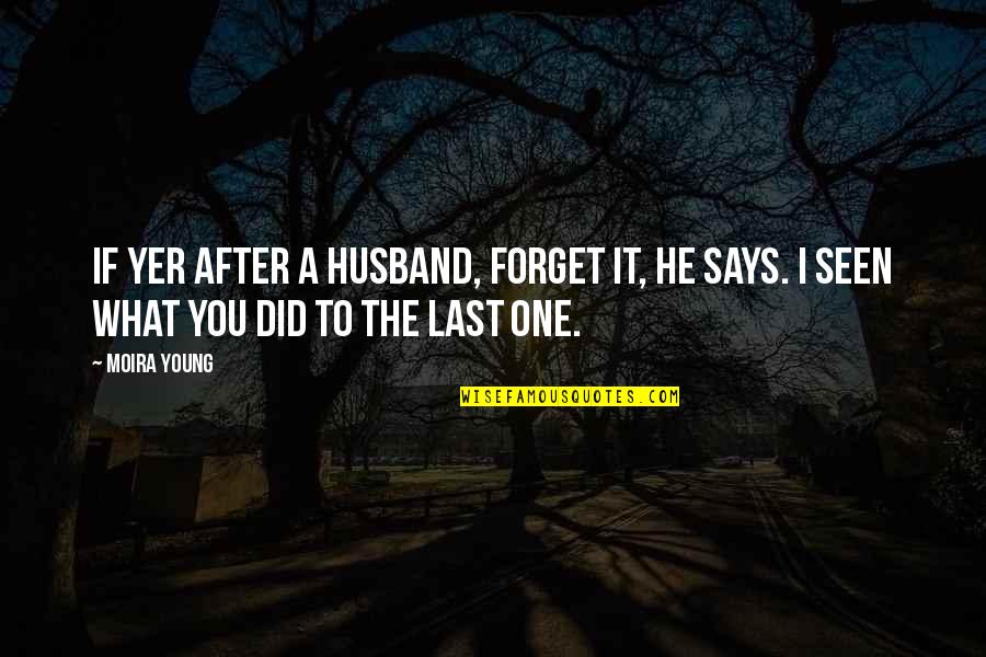 What My Husband Is Quotes By Moira Young: If yer after a husband, forget it, he
