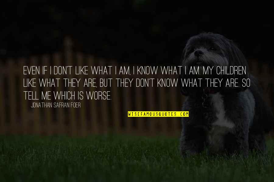What My Quotes By Jonathan Safran Foer: Even if I don't like what I am, What My Quotes By Jonathan Safran Foer: Even if I don't like what I am,