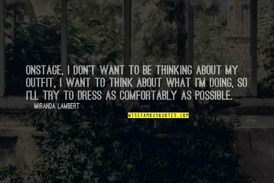 What My Quotes By Miranda Lambert: Onstage, I don't want to be thinking about What My Quotes By Miranda Lambert: Onstage, I don't want to be thinking about