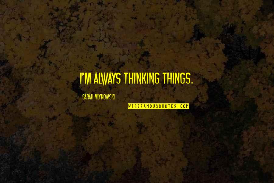 What My Sister Means To Me Quotes By Sarah Mlynowski: I'm always thinking things. What My Sister Means To Me Quotes By Sarah Mlynowski: I'm always thinking things.