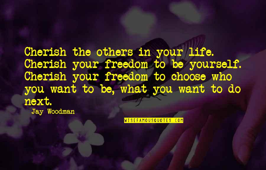 What Next In Life Quotes By Jay Woodman: Cherish the others in your life. Cherish your