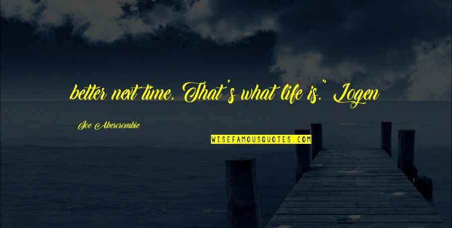 What Next In Life Quotes By Joe Abercrombie: better next time. That's what life is." Logen What Next In Life Quotes By Joe Abercrombie: better next time. That's what life is." Logen