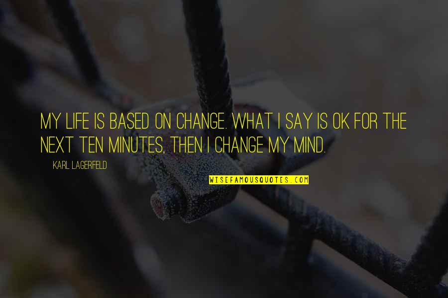 What Next In Life Quotes By Karl Lagerfeld: My life is based on change. What I