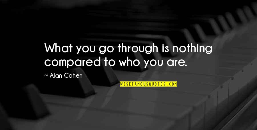 What Nothing Is Quotes By Alan Cohen: What you go through is nothing compared to