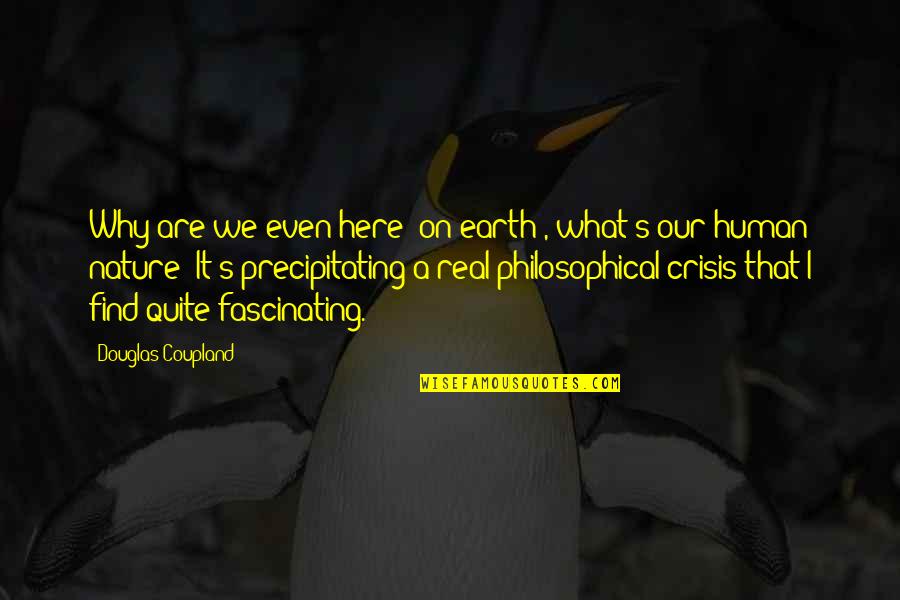 What On Earth Am I Here For Quotes By Douglas Coupland: Why are we even here [on earth], what's