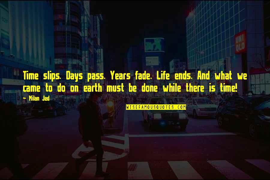 What On Earth Quotes By Milan Jed: Time slips. Days pass. Years fade. Life ends.