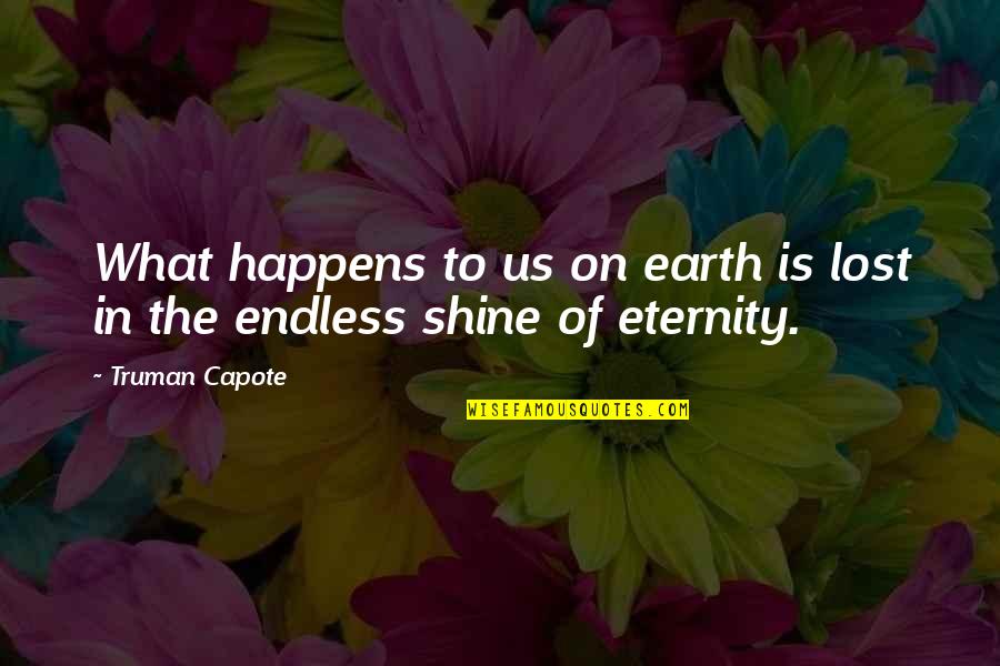 What On Earth Quotes By Truman Capote: What happens to us on earth is lost