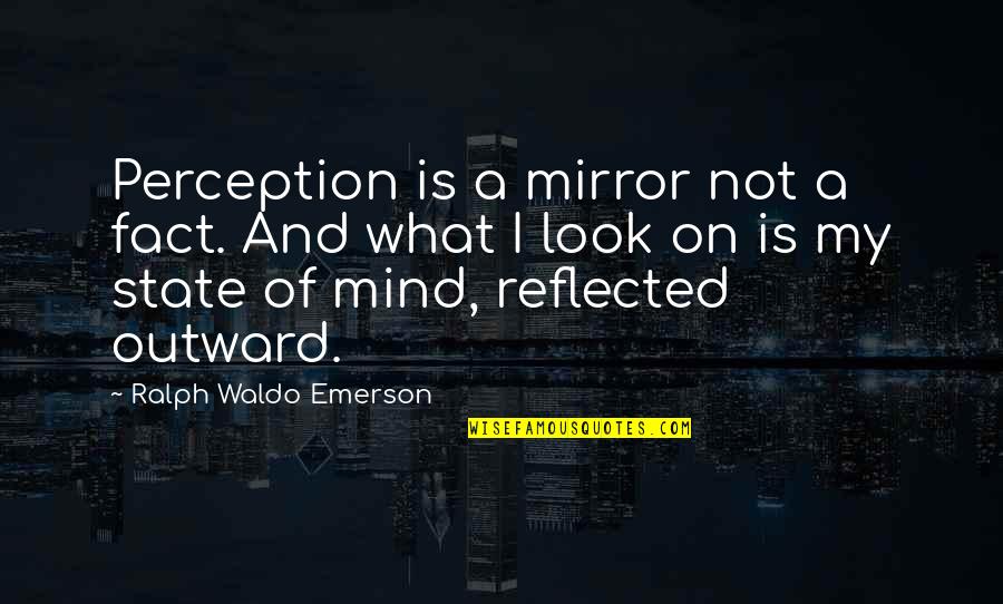 What On My Mind Quotes By Ralph Waldo Emerson: Perception is a mirror not a fact. And