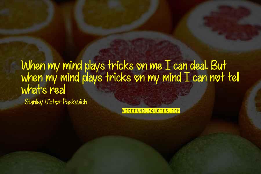 What On My Mind Quotes By Stanley Victor Paskavich: When my mind plays tricks on me I