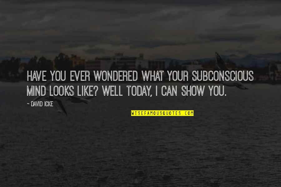 What On Your Mind Today Quotes By David Icke: Have you ever wondered what your subconscious mind What On Your Mind Today Quotes By David Icke: Have you ever wondered what your subconscious mind