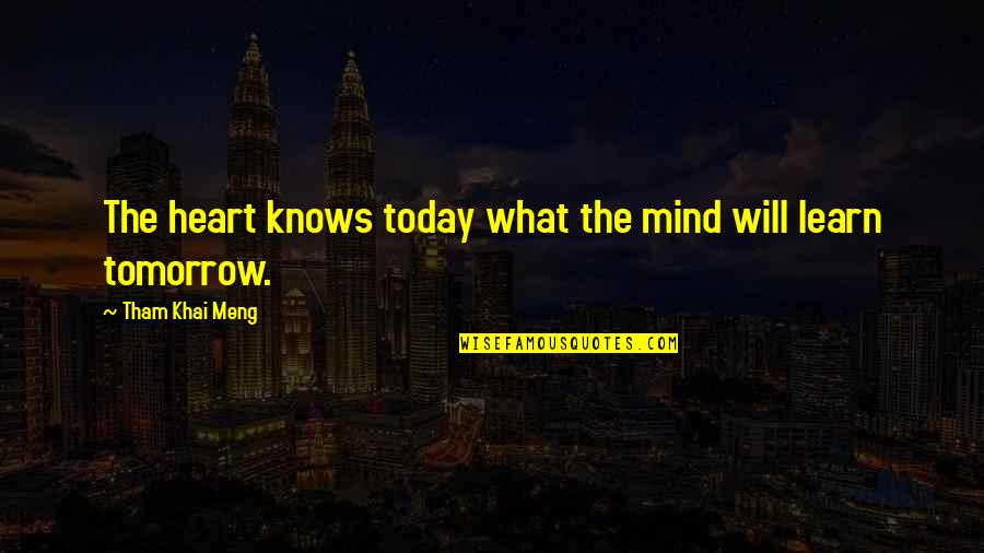 What On Your Mind Today Quotes By Tham Khai Meng: The heart knows today what the mind will What On Your Mind Today Quotes By Tham Khai Meng: The heart knows today what the mind will
