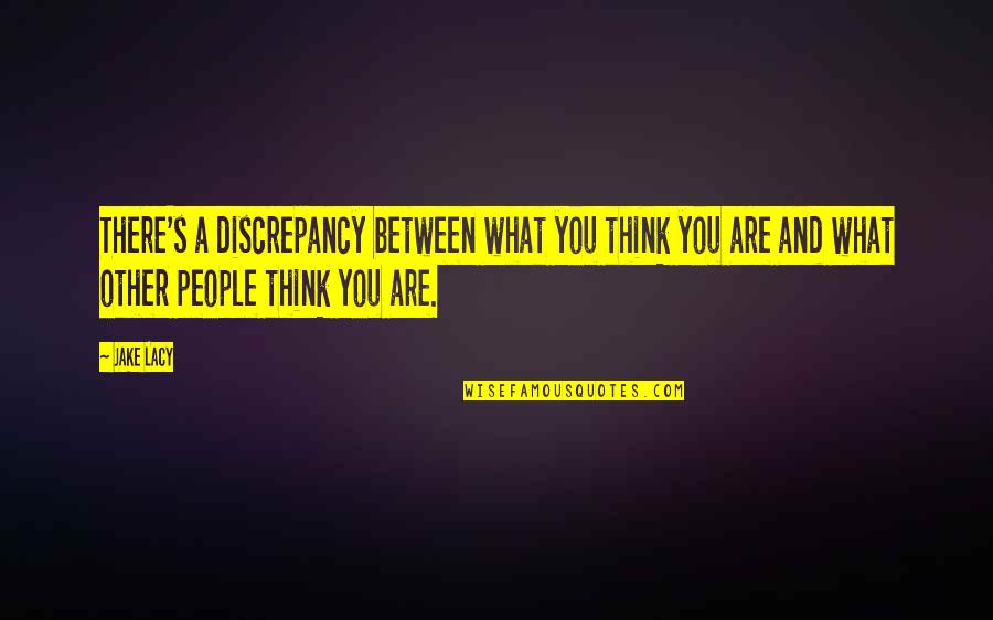 What Other People Think Quotes By Jake Lacy: There's a discrepancy between what you think you What Other People Think Quotes By Jake Lacy: There's a discrepancy between what you think you