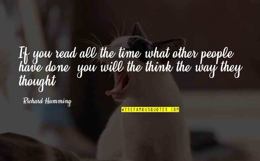 What Other People Think Quotes By Richard Hamming: If you read all the time what other What Other People Think Quotes By Richard Hamming: If you read all the time what other
