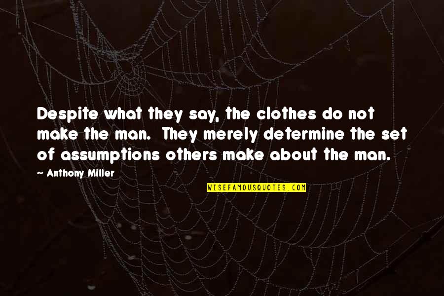 What Others Say About You Quotes By Anthony Miller: Despite what they say, the clothes do not