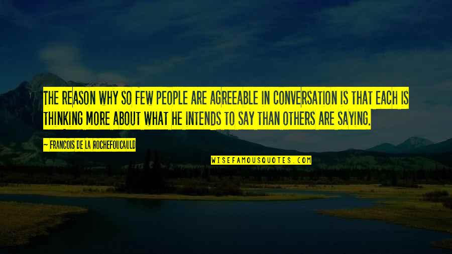 What Others Say About You Quotes By Francois De La Rochefoucauld: The reason why so few people are agreeable