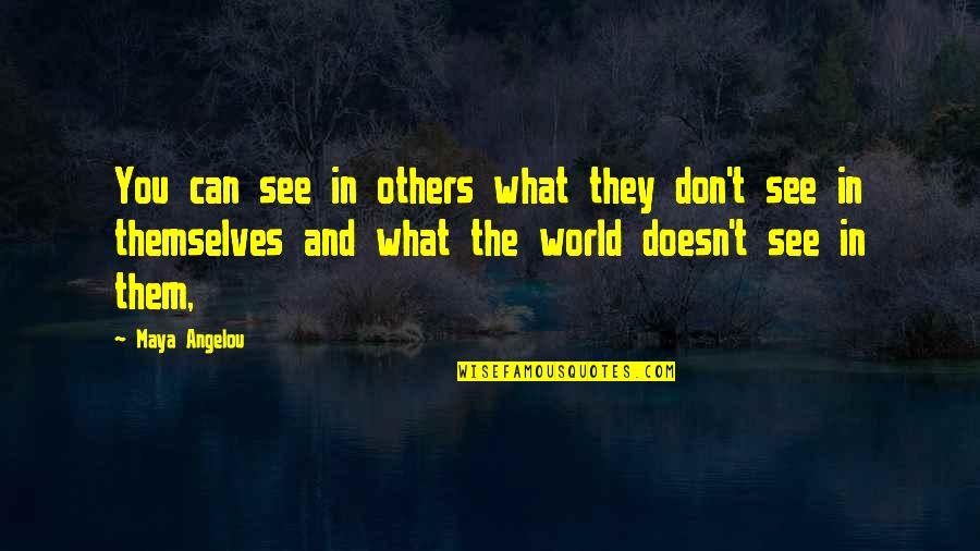 What Others See In You Quotes By Maya Angelou: You can see in others what they don't