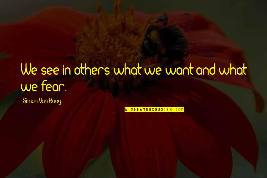 What Others See In You Quotes By Simon Van Booy: We see in others what we want and