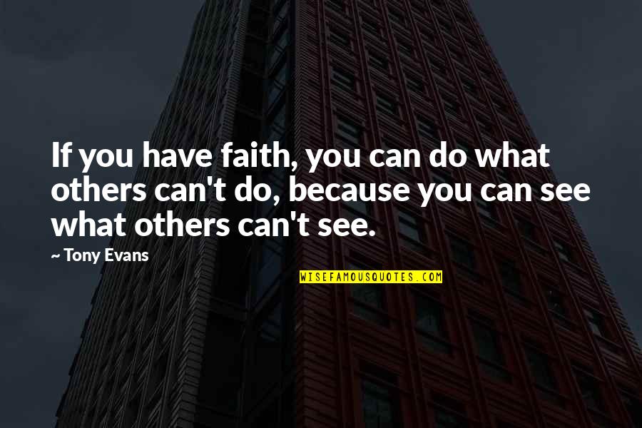 What Others See In You Quotes By Tony Evans: If you have faith, you can do what