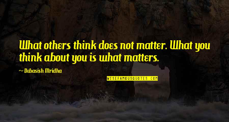 What Others Think About You Quotes By Debasish Mridha: What others think does not matter. What you