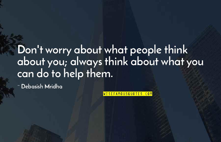 What Others Think About You Quotes By Debasish Mridha: Don't worry about what people think about you;