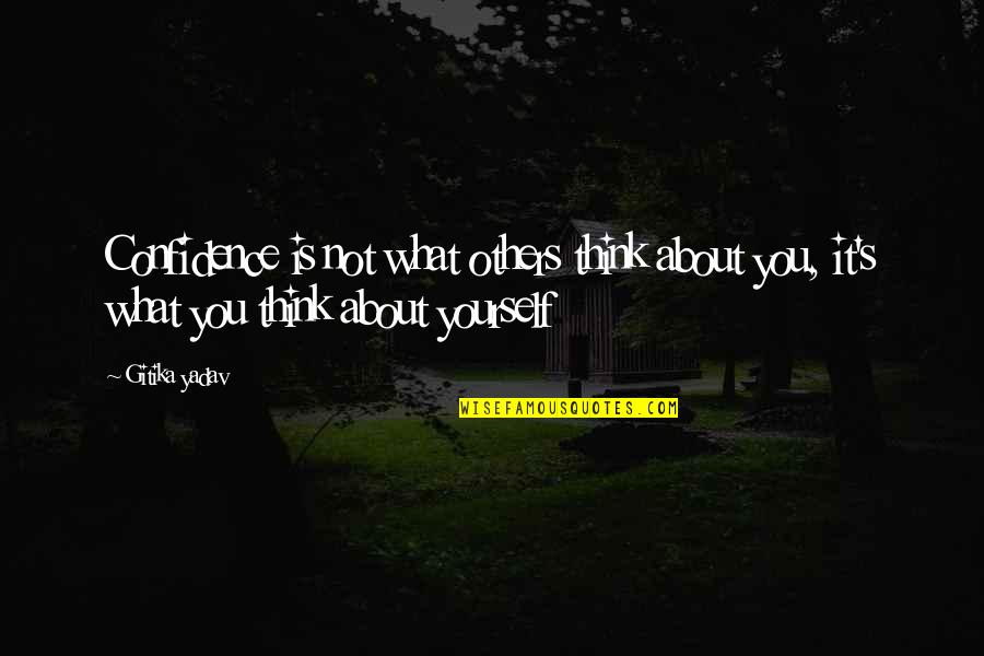 What Others Think About You Quotes By Gitika Yadav: Confidence is not what others think about you,