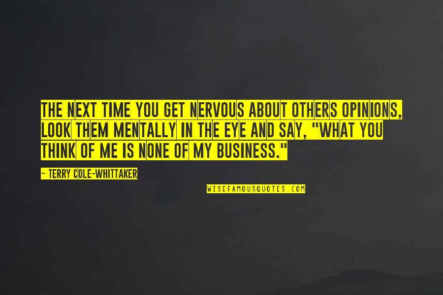 What Others Think Of Me Quotes By Terry Cole-Whittaker: The next time you get nervous about others