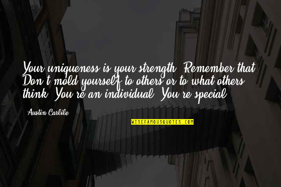 What Others Think Quotes By Austin Carlile: Your uniqueness is your strength. Remember that. Don't