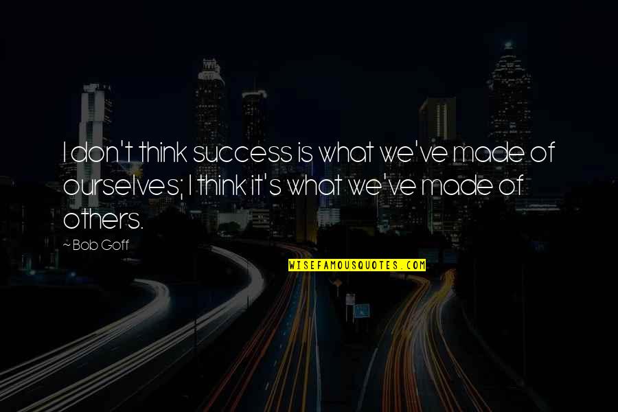 What Others Think Quotes By Bob Goff: I don't think success is what we've made